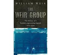 The Weir Group: The History of a Scottish Engineering Legend