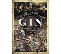 The Weird and Wonderful Story of Gin: From the 17th Century to the Present Day (A Dark History)