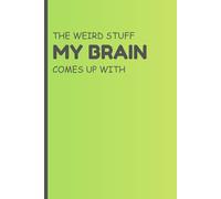 The Weird Stuff My Brain Comes Up With: A Notebook for Thoughts That Probably Need Supervision