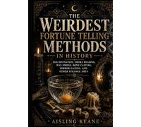 The Weirdest Fortune Telling Methods in History: Egg Divination, Smoke Reading, Wax Omens, Bone Casting, Mirror Gazing, and Other Strange Arts