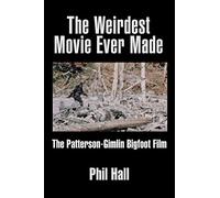 The Weirdest Movie Ever Made: The Patterson-Gimlin Bigfoot Film