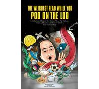 The Weirdest Read While You Poo On The Loo: A Collection of Bizarre True Stories About Pop Culture, Science, History, And More To Satisfy Your Curious Brain