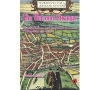 The Welcome Stranger: Dutch, Walloon And Huguenot Incomers To Norwich 1550-1750