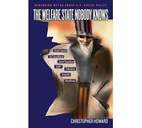 The Welfare State Nobody Knows: Debunking Myths about U.S. Social Policy: Debunking Myths About U.S. Social Policy