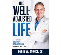 The Well-Adjusted Life: A Blueprint for Longevity, Performance and Thriving After 40