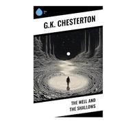 The Well and the Shallows: Catholic Apologetic Essays Defending Orthodox Truth Against Modern Skepticism and Secular Fashion