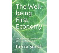 The Well-being First Economy: The Alternative to Patriarchal Values Destroying Us!