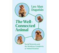The Well-Connected Animal : Social Networks and the Wondrous Complexity of Animal Societies