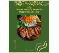THE WELL-CRAFTED PLATE COOKBOOK: Elevated Everyday Recipes for Modern Home Cooking