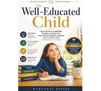 The Well-Educated Child: How Critical Thinking, Strong Character, and Purpose-Driven Learning Build Capable and Confident Children