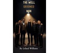 The Well Groomed Man: A complete guide to Male Hygiene , Grooming, style, and Confidence.