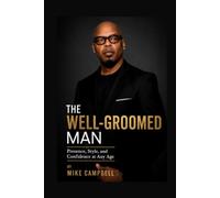 The WELL-GROOMED Man (Presence, Style, and Confidence at Any Age)