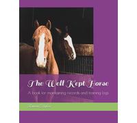 The Well Kept Horse: A book for maintaining records and training logs