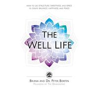 The Well Life: How to Use Structure, Sweetness, and Space to Create Balance, Happiness, and Peace