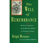 The Well of Remembrance: Rediscovering the Earth Wisdom Myths of Northern Europe