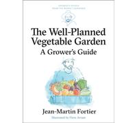 The Well Planned Vegetable Garden : A Grower's Guide