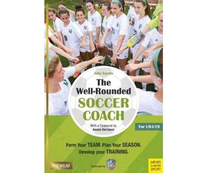 The Well-Rounded Soccer Coach : Form Your Team. Plan Your Season. Develop Your Training Sessions. U9-19 (2nd edition)