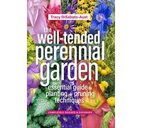 The Well-Tended Perennial Garden : The Essential Guide to Planting and Pruning Techniques, Third Edition