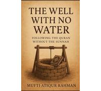 The Well With No Water: Following the Quran without the Sunnah