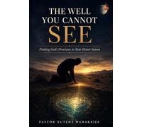 The Well You Cannot See: Finding God's Provision in Your Desert Season