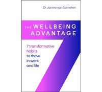 The Wellbeing Advantage : 7 transformative habits to thrive in work and life