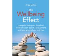 The Wellbeing Effect : How prioritising whole-schoolwellbeing can boost achievementand help your school to thrive