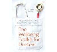 The Wellbeing Toolkit for Doctors: A Supportive Guide to Help Everyone Working in Healthcare