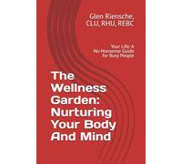 The Wellness Garden: Nurturing Your Body And Mind: Your Life: A No-Nonsense Guide for Busy People