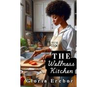 The Wellness Kitchen: Cook. Nourish. Thrive. A Mindful Guide to Self-Love, Holistic Wellness, and Joyful Living.