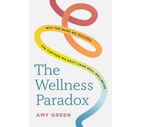The Wellness Paradox : Why the more we succeed, the further we drift from real wellbeing