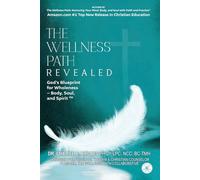 The Wellness Path Revealed God’s Blueprint for Wholeness - Body, Soul, and Spirit™