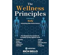 The Wellness Principles Volume II: Body: The Blueprint for Leaders to Compete at the Highest Level (The Principles Series)