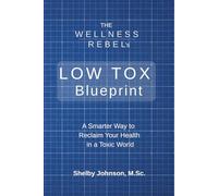 The Wellness Rebel’s Low Tox Blueprint: A Science-Backed Guide to Living Better Than What Society Calls “Normal”