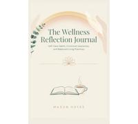 THE WELLNESS REFLECTION JOURNAL: Self-care habits emotional awareness and balanced living practices