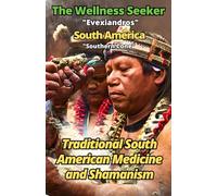 The Wellness Seeker - South America: Ancient and Traditional Healing Secrets
