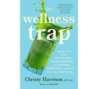 The Wellness Trap : Break Free from Diet Culture, Disinformation, and Dubious Diagnoses and Find Your True Well-Being
