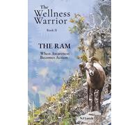 The Wellness Warrior: The Ram: When Awareness Becomes Action: Breaking Through Health Narratives, Questioning What You've Been Told, and Taking Back Control of Your Choices