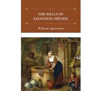 The Wells of Salvation Opened: A Treatise Discovering the Nature, Preciousness, Usefulness of Gospel Promises, and Rules for the Right Application of Them