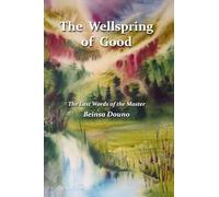 The Wellspring of Good: The Last Words of the Master
