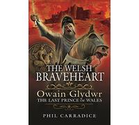 The Welsh Braveheart: Owain Glydwr, The Last Prince of Wales