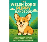 The Welsh Corgi Puppy Handbook: Your Essential Guide to Training, Care, and Living with Your New Companion