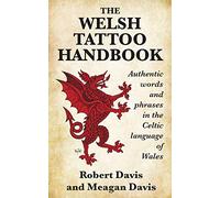 The Welsh Tattoo Handbook: Authentic Words and Phrases in the Celtic Language of Wales