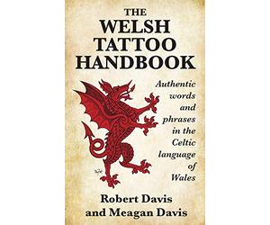 The Welsh Tattoo Handbook: Authentic Words and Phrases in the Celtic Language of Wales