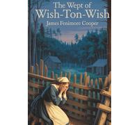 The Wept of Wish-Ton-Wish: A Story of Faith, Fate & the American Spirit (Annotated)