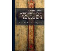 The Wesleyan-methodist Sunday-school Hymn-book [ed. By W.h. Rule]