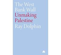 The West Bank Wall: Unmaking Palestine
