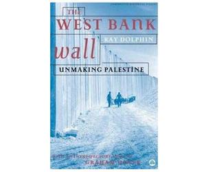 The West Bank Wall: Unmaking Palestine
