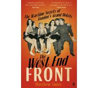 The West End Front: The Wartime Secrets of London's Grand Hotels (Main)