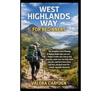 THE WEST HIGHLAND WAY FOR BEGINNERS: The Complete Travel Planning & Routine Guide Helps Solo And Budget Travelers Plan Step-By-Step Itineraries, Build ... Culture And Food, And Pack Smart For Smooth