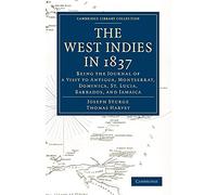 The West Indies in 1837: Being the Journal of a Visit to Antigua, Montserrat, Dominica, St. Lucia, Barbados, and Jamaica (Cambridge Library Collection - Slavery and Abolition)